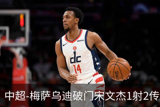 中超-梅萨乌迪破门宋文杰1射2传 海牛4-2玉昆结束4连败
