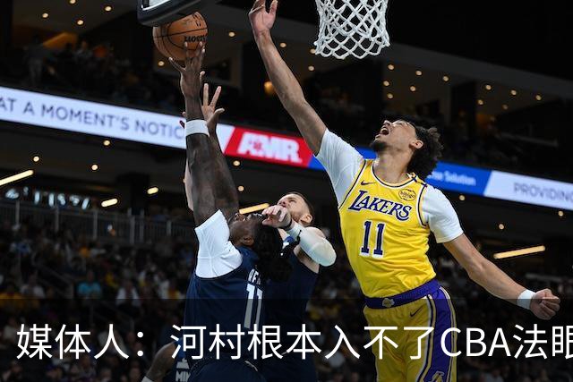 媒体人：河村根本入不了CBA法眼 除非有球队像签JCole那样搞噱头